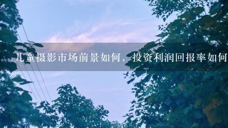 儿童摄影市场前景如何，投资利润回报率如何？