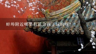 蚌埠附近哪里有适合孩子玩的呀？？