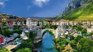 5 北京儿童摄影外景？谁家的设施全，拍的好？