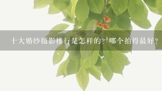 十大婚纱摄影排行是怎样的？哪个拍得最好？