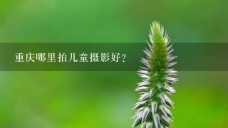 重庆哪里拍儿童摄影好？