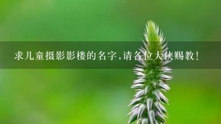 求儿童摄影影楼的名字,请各位大侠赐教!