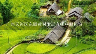 广州天河区东圃黄村附近有哪些照相馆