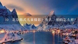 10 北京韩式儿童摄影？有么，拍的怎么样？