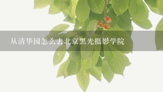 从清华园怎么去北京黑光摄影学院