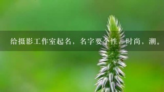 给摄影工作室起名，名字要个性，时尚，潮。最好是1至3个字内。英语名字也可以。