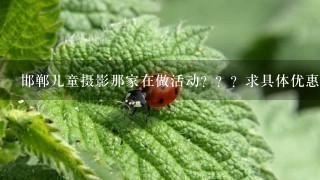 邯郸儿童摄影那家在做活动？？？求具体优惠信息。