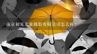 南京初见儿童摄影有限公司怎么样？