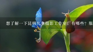 想了解1下昆明儿童摄影工作室，有哪些？服务好点，技术又专业的。。