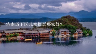 济南历下区儿童摄影哪家好？