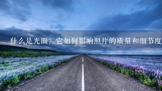 什么是光圈？它如何影响照片的质量和细节度量？