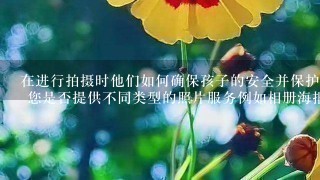 在进行拍摄时他们如何确保孩子的安全并保护他们的隐私权