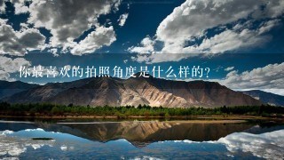 你最喜欢的拍照角度是什么样的？