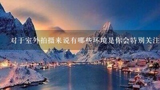 对于室外拍摄来说有哪些环境是你会特别关注的地方吗？