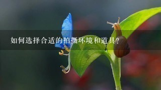 如何选择合适的拍摄环境和道具？