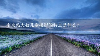 南京憨大叔儿童摄影的特点是什么?