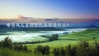 摩登风儿童摄影的流程是什么?