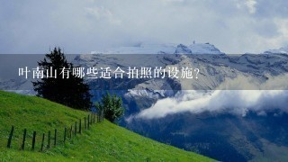 叶南山有哪些适合拍照的设施?