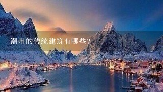 潮州的传统建筑有哪些?