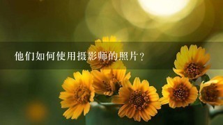 他们如何使用摄影师的照片?