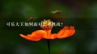 可乐大王如何面对艺术挑战?