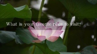 What is your favorite place to visit?