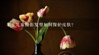 米卡儿童摄影发型如何保护皮肤?